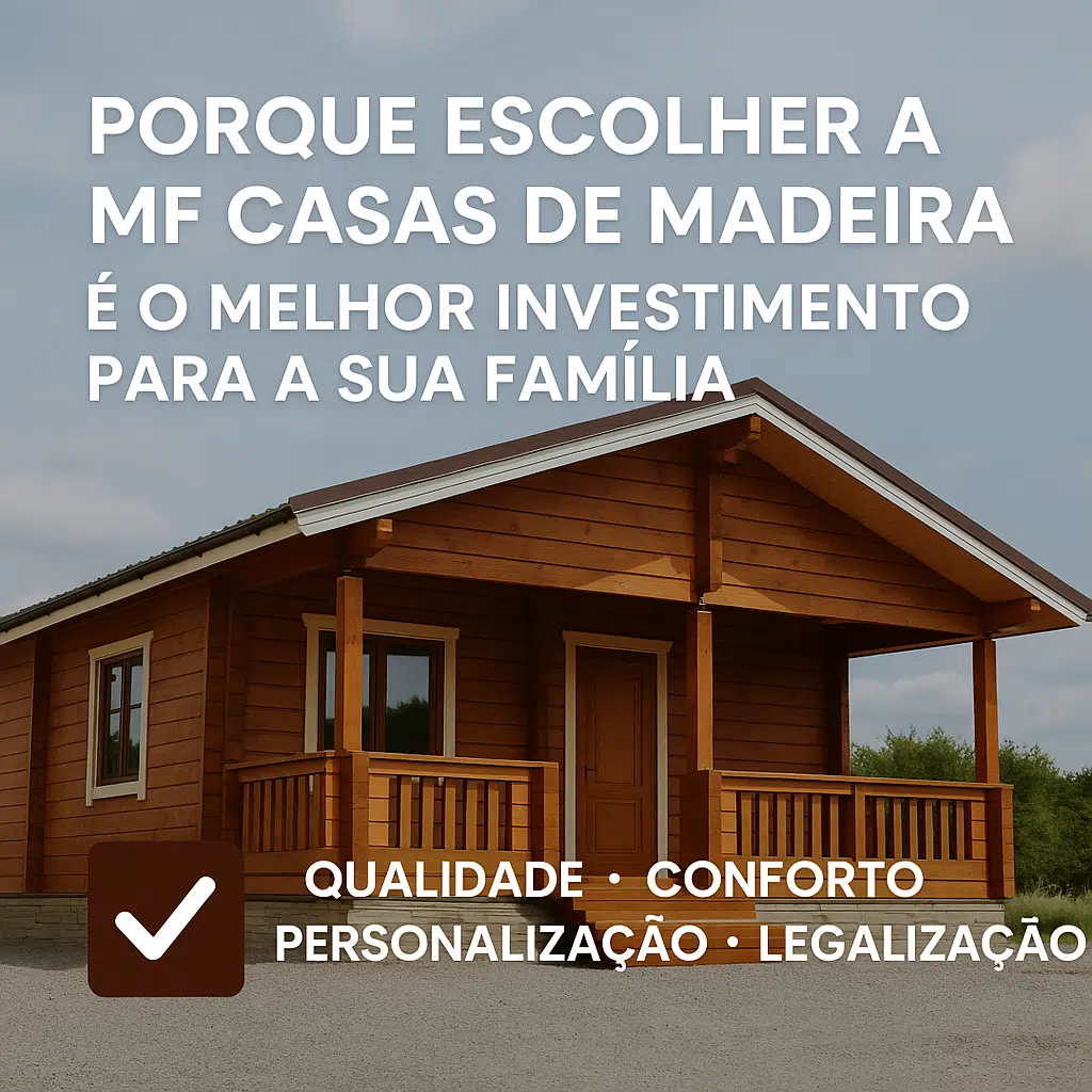 Porque Escolher a MF Casas de Madeira é o Melhor Investimento
